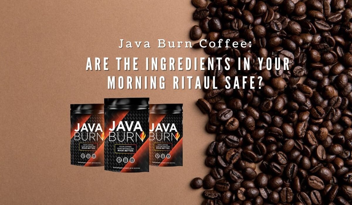 Java Burn Ingredients: Is The Formula Of Your Morning Ritual Safe?